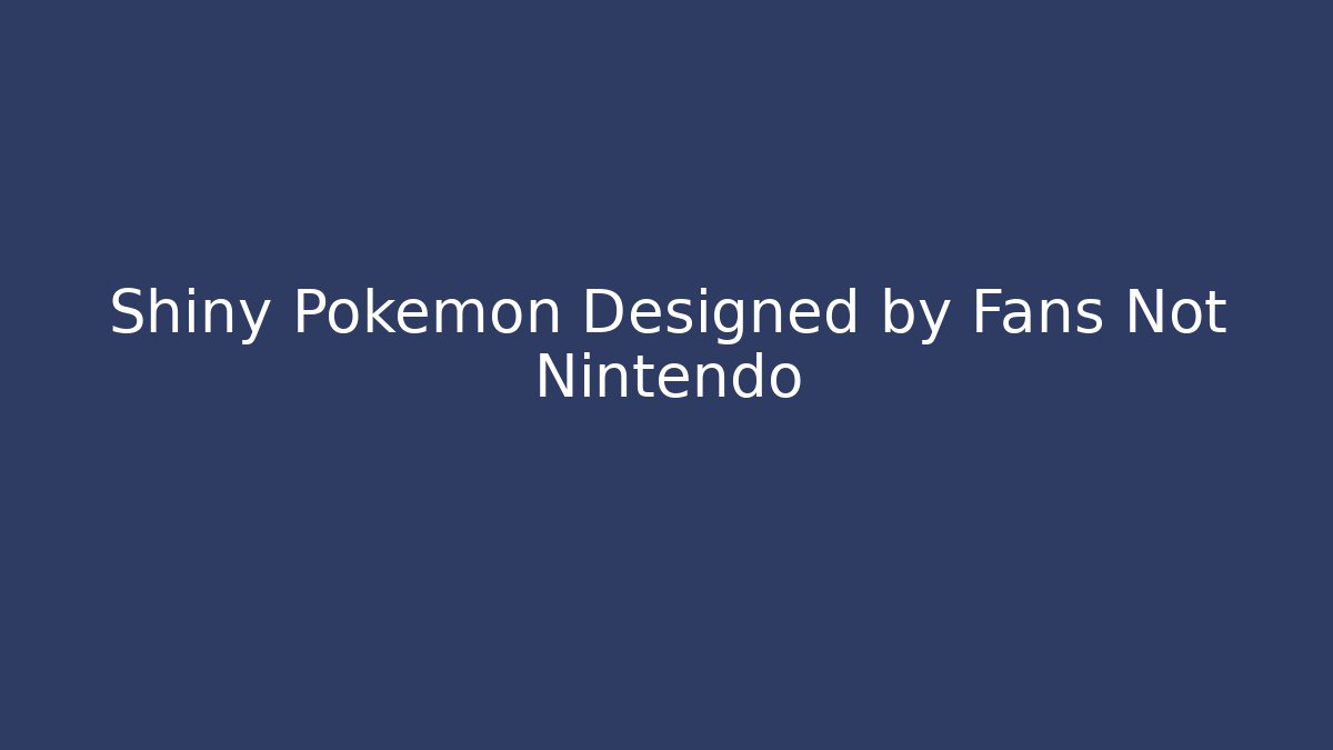 Shiny Pokemon Designed by Fans Not Nintendo