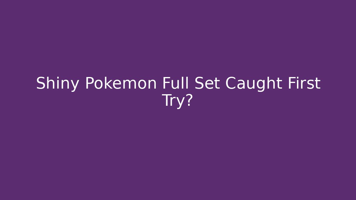 Shiny Pokemon Full Set Caught First Try?