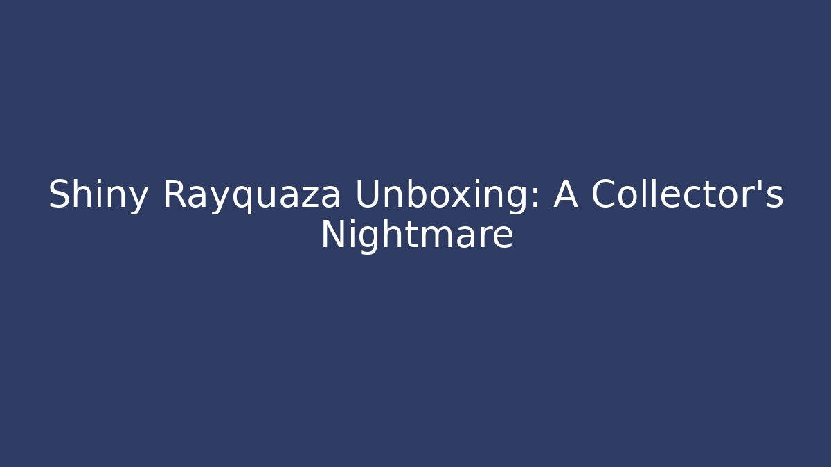 Shiny Rayquaza Unboxing: A Collector's Nightmare - Critter Realm