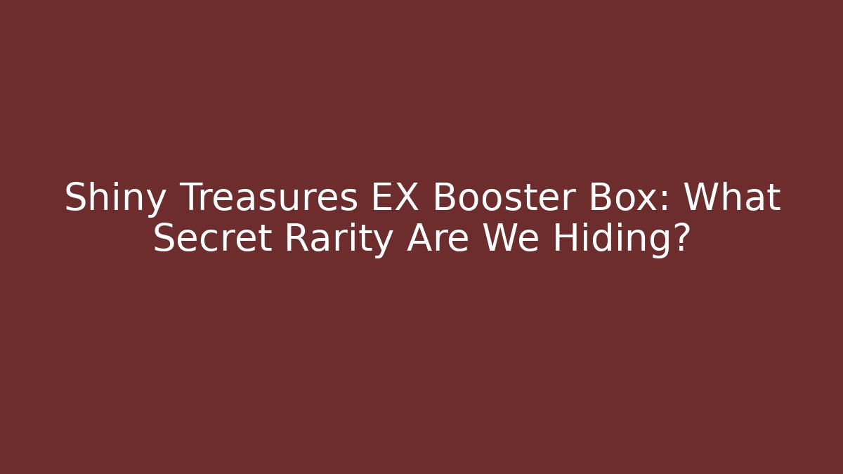 Shiny Treasures EX Booster Box: What Secret Rarity Are We Hiding?