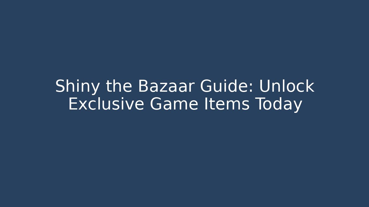 Shiny the Bazaar Guide: Unlock Exclusive Game Items Today