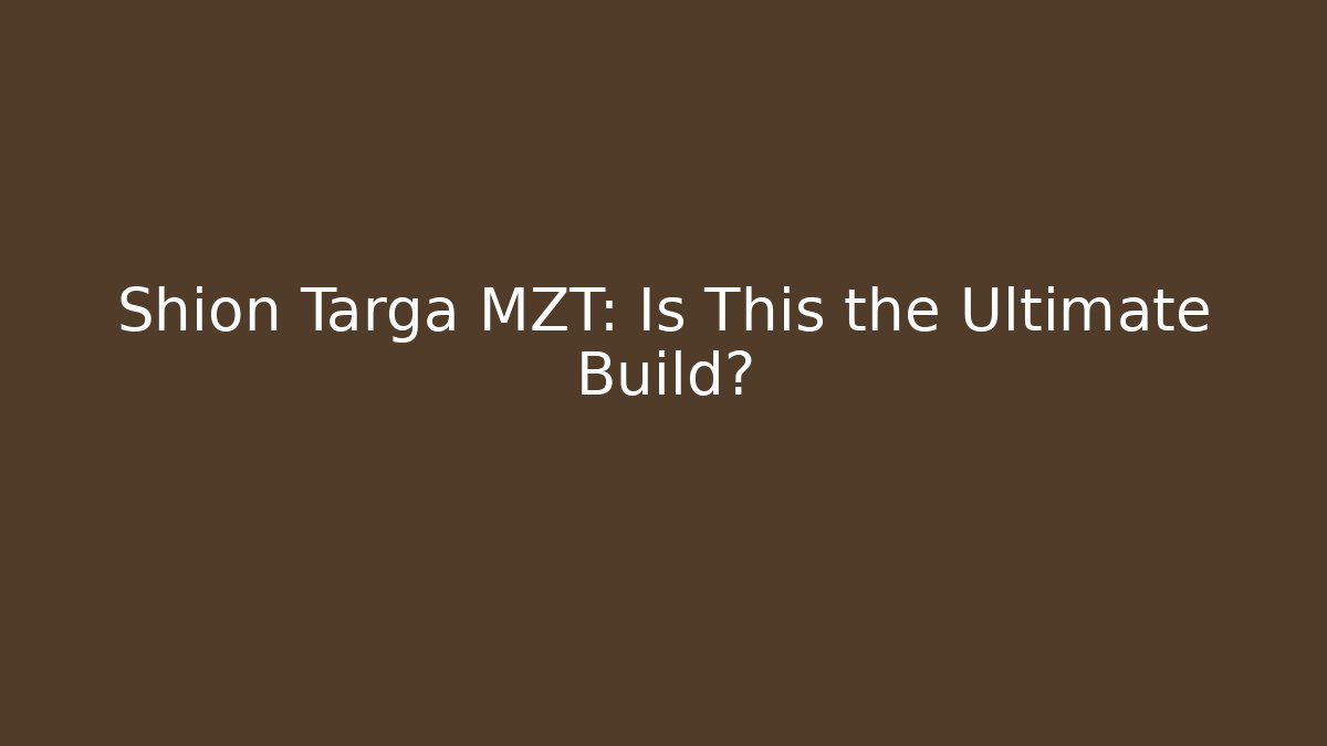Shion Targa MZT: Is This the Ultimate Build? - Critter Realm