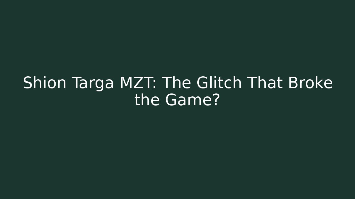 Shion Targa MZT: The Glitch That Broke the Game?