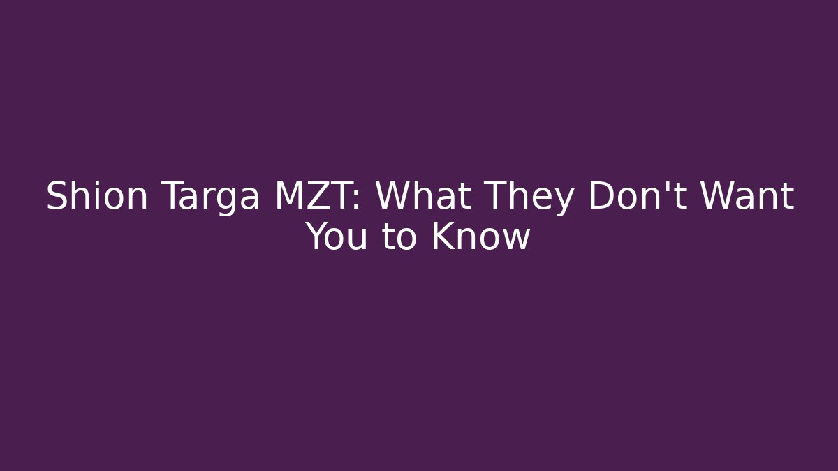 Shion Targa MZT: What They Don't Want You to Know