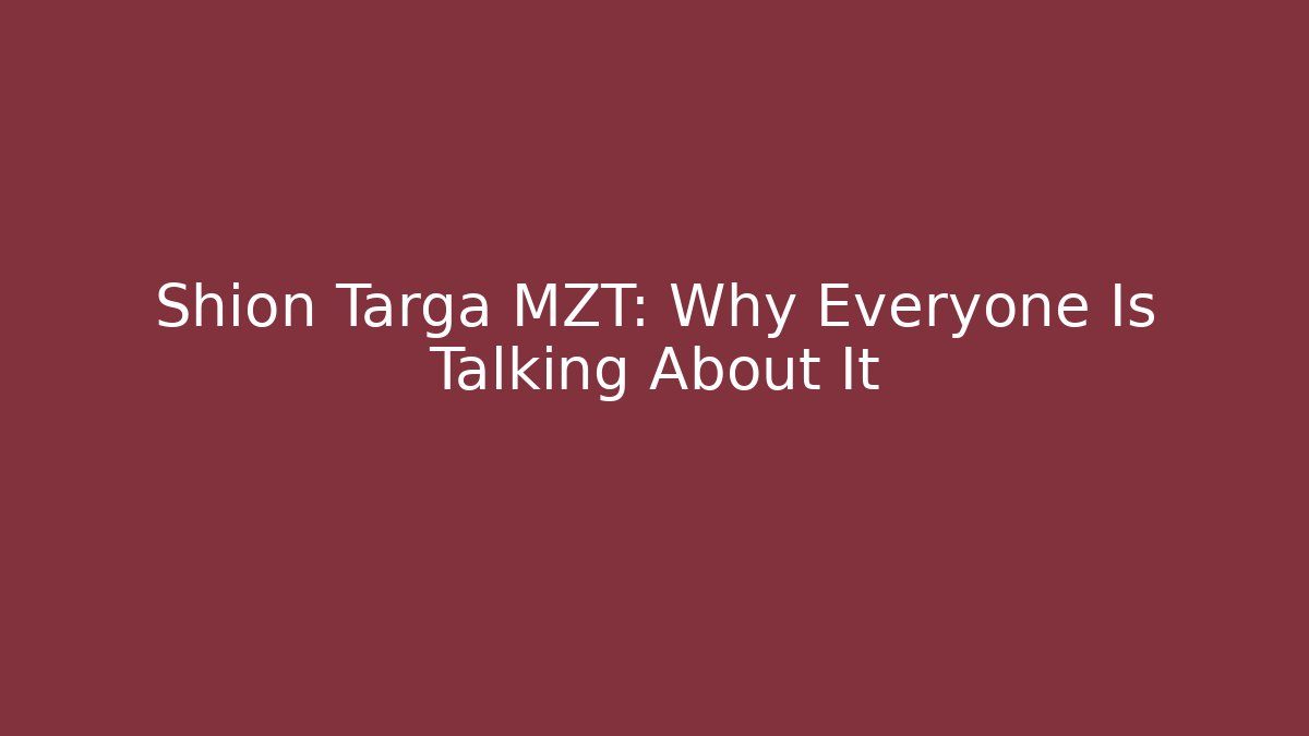 Shion Targa MZT: Why Everyone Is Talking About It