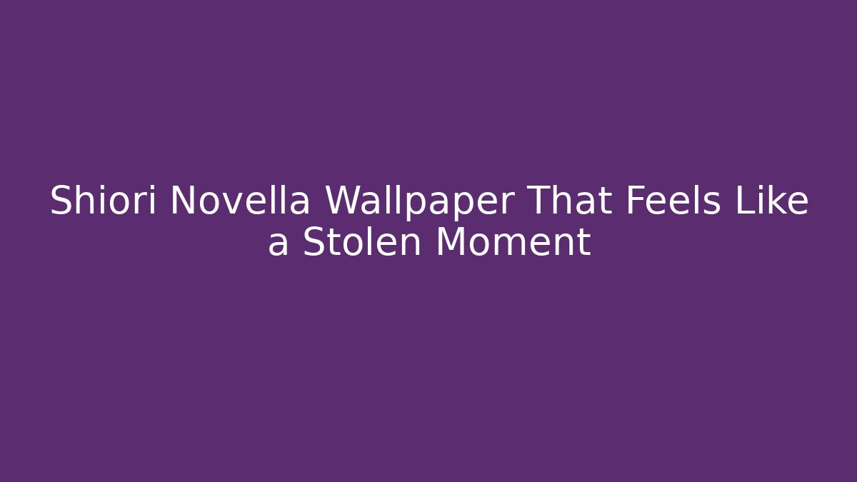 Shiori Novella Wallpaper That Feels Like a Stolen Moment
