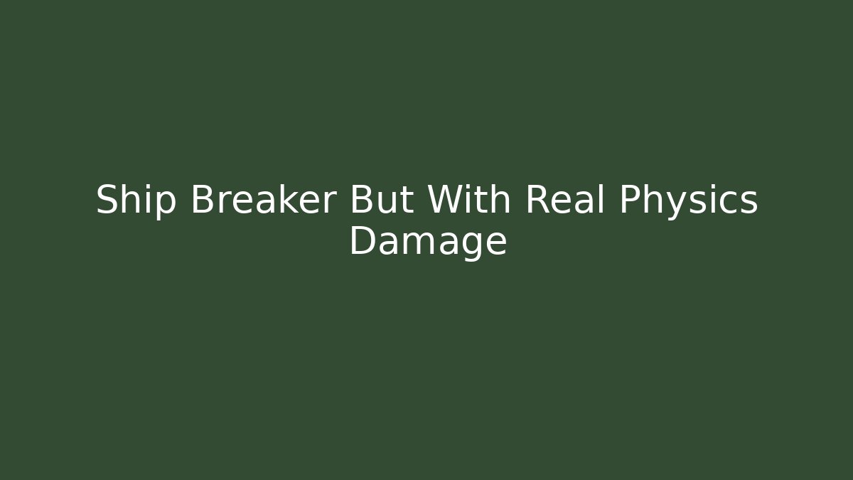 Ship Breaker But With Real Physics Damage