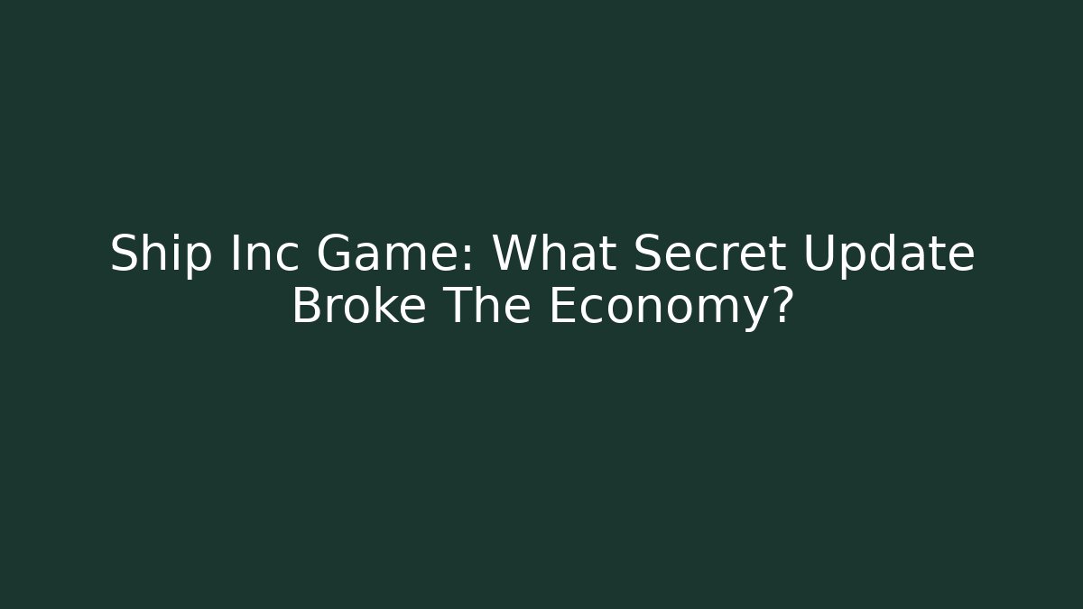 Ship Inc Game: What Secret Update Broke The Economy?