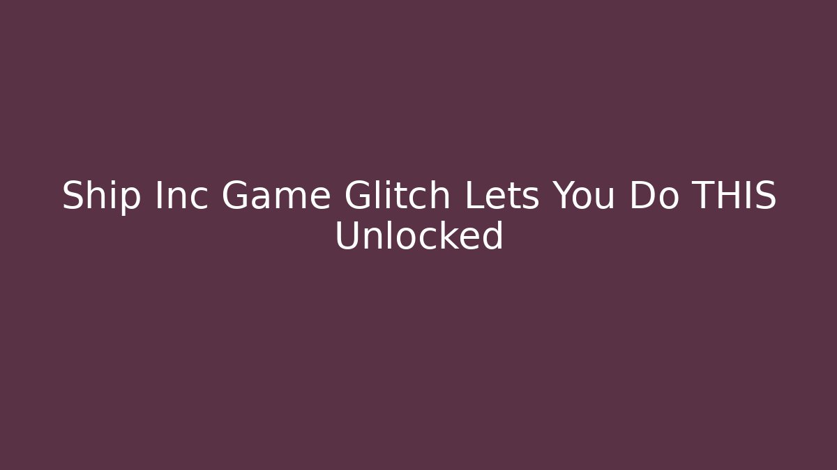 Ship Inc Game Glitch Lets You Do THIS Unlocked