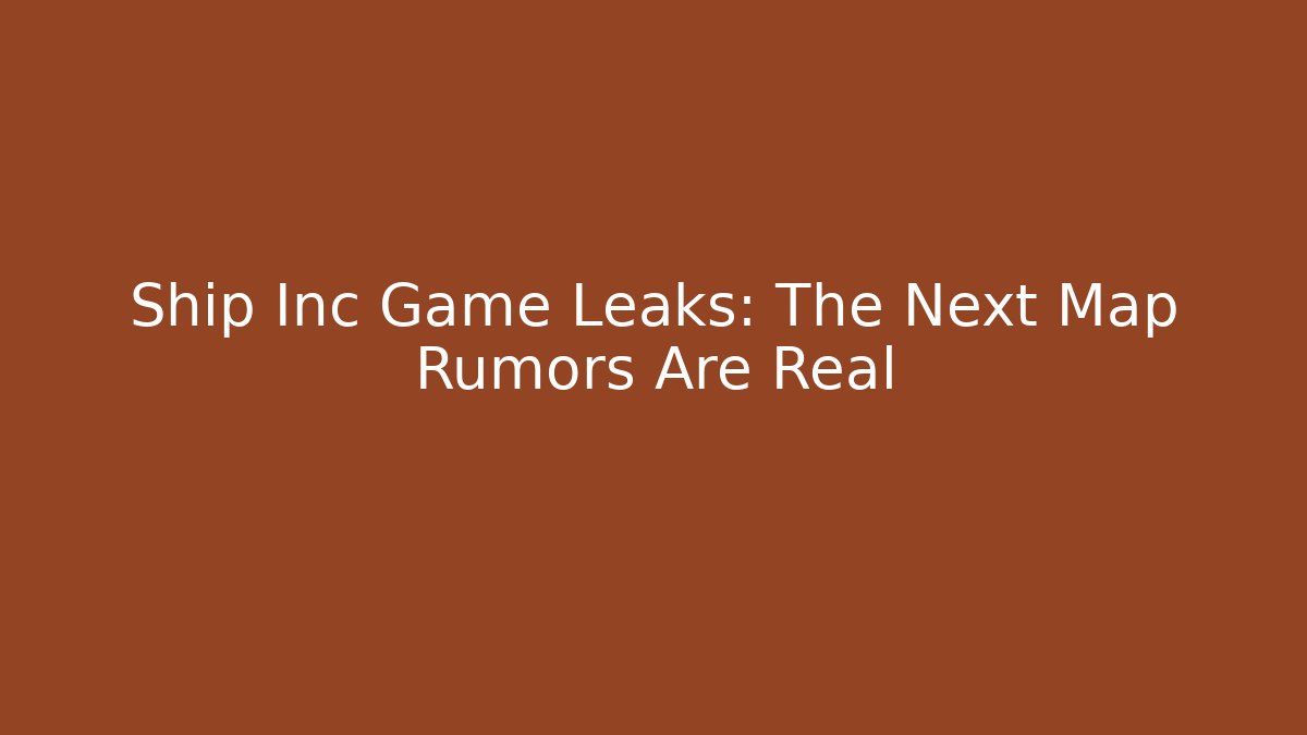 Ship Inc Game Leaks: The Next Map Rumors Are Real