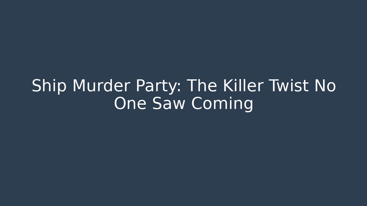 Ship Murder Party: The Killer Twist No One Saw Coming