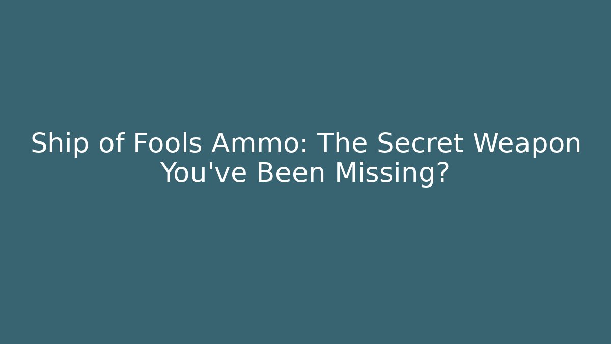 Ship of Fools Ammo: The Secret Weapon You've Been Missing? - Critter Realm