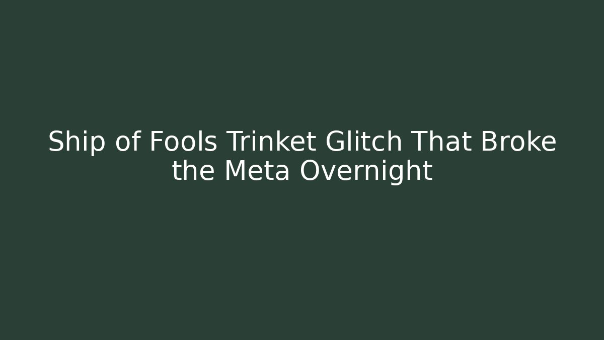 Ship of Fools Trinket Glitch That Broke the Meta Overnight