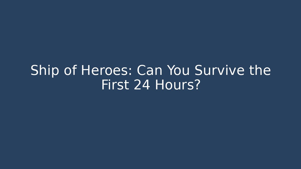 Ship of Heroes: Can You Survive the First 24 Hours?
