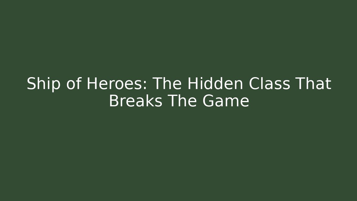 Ship of Heroes: The Hidden Class That Breaks The Game