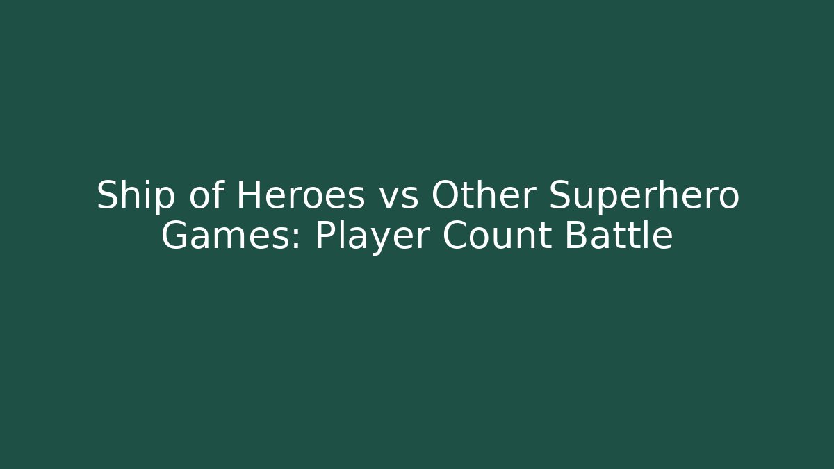 Ship of Heroes vs Other Superhero Games: Player Count Battle
