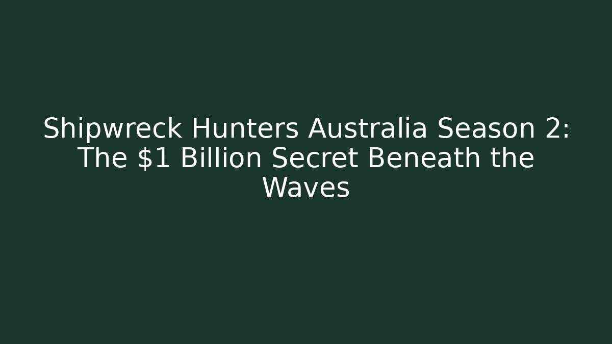Shipwreck Hunters Australia Season 2: The $1 Billion Secret Beneath the Waves - Critter Realm