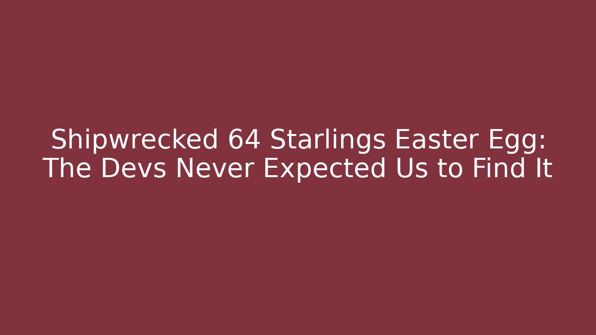 Shipwrecked 64 Starlings Easter Egg: The Devs Never Expected Us to Find It