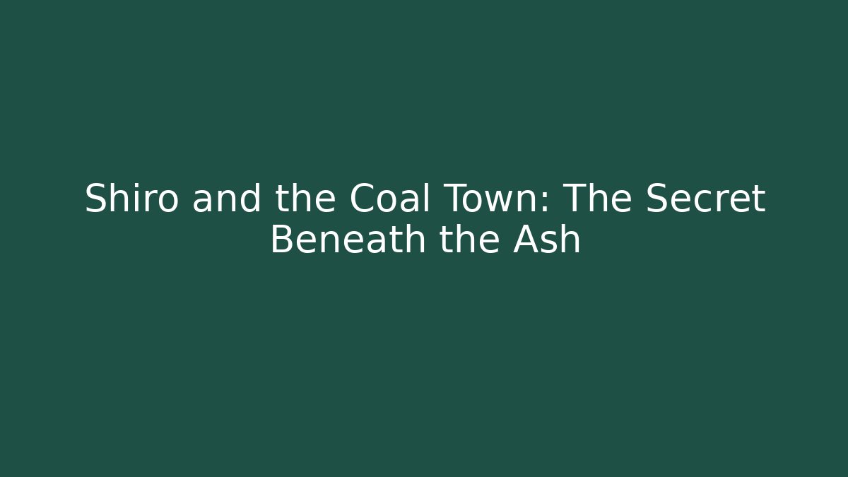 Shiro and the Coal Town: The Secret Beneath the Ash