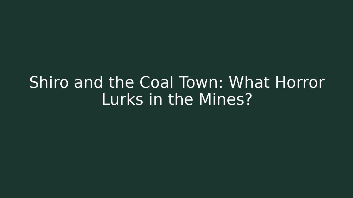 Shiro and the Coal Town: What Horror Lurks in the Mines?