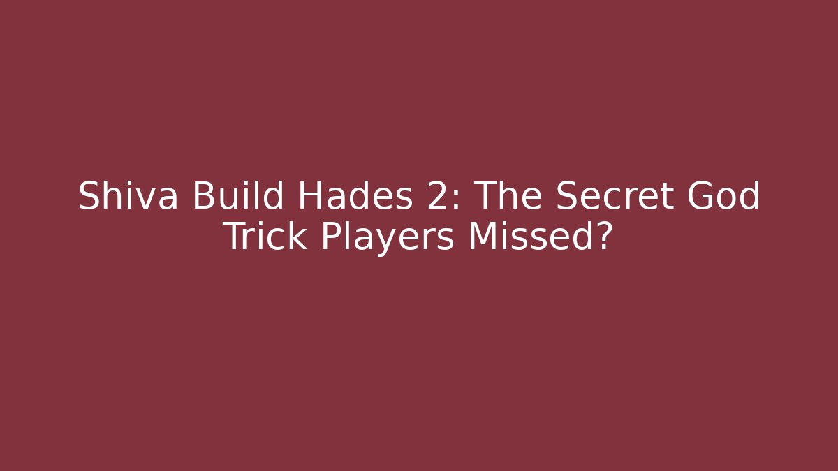 Shiva Build Hades 2: The Secret God Trick Players Missed?