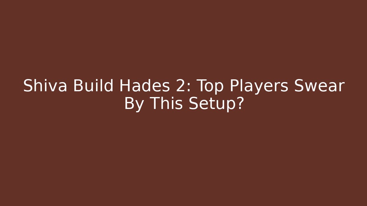 Shiva Build Hades 2: Top Players Swear By This Setup?