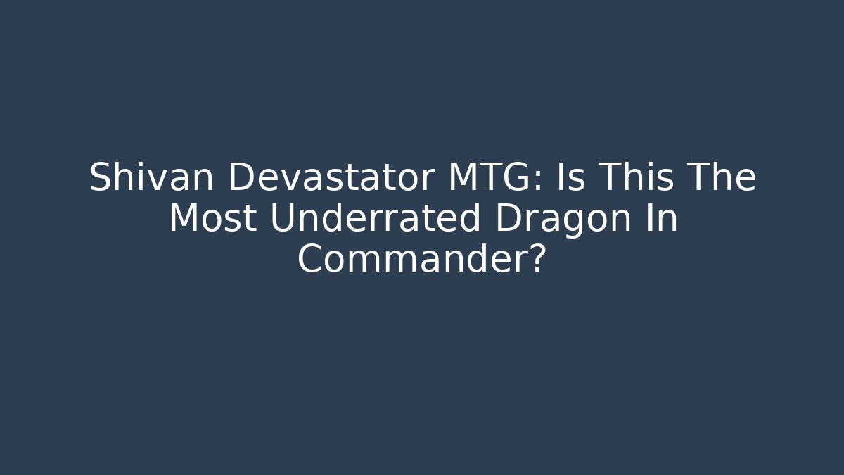 Shivan Devastator MTG: Is This The Most Underrated Dragon In Commander? - Critter Realm