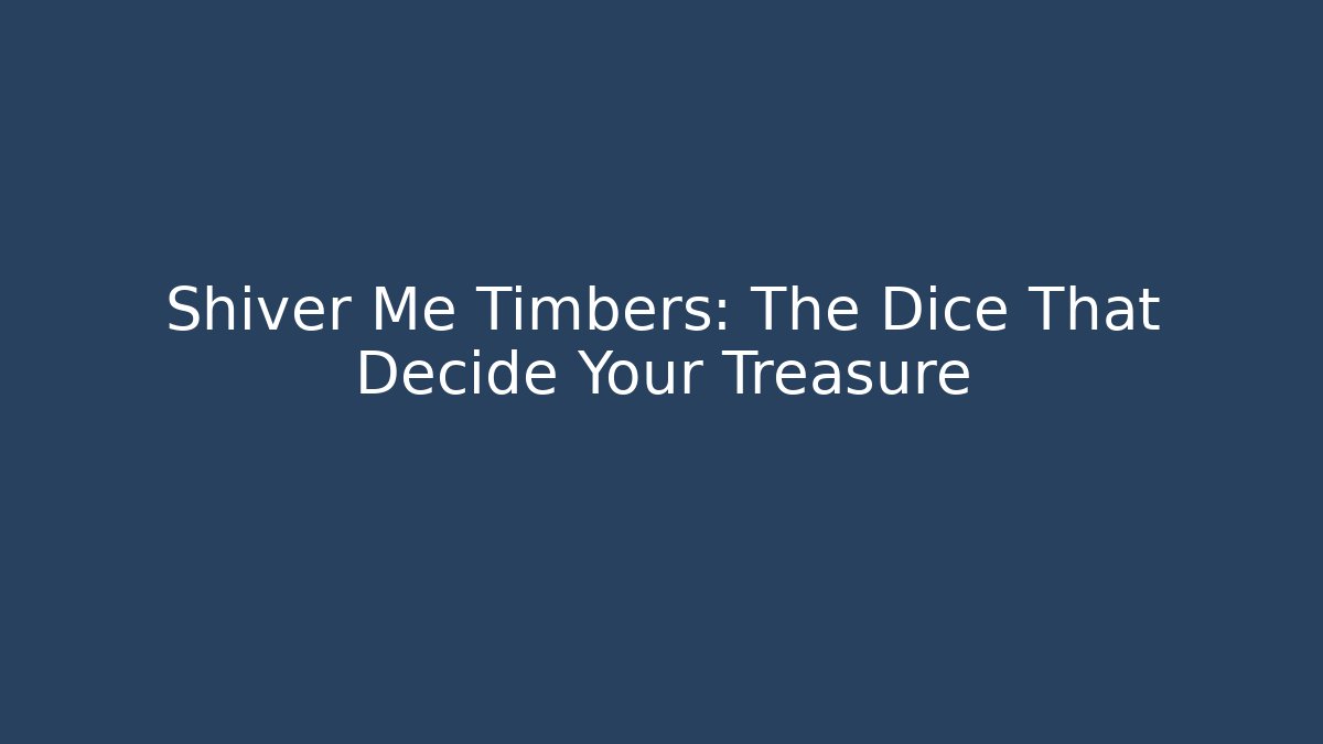 Shiver Me Timbers: The Dice That Decide Your Treasure