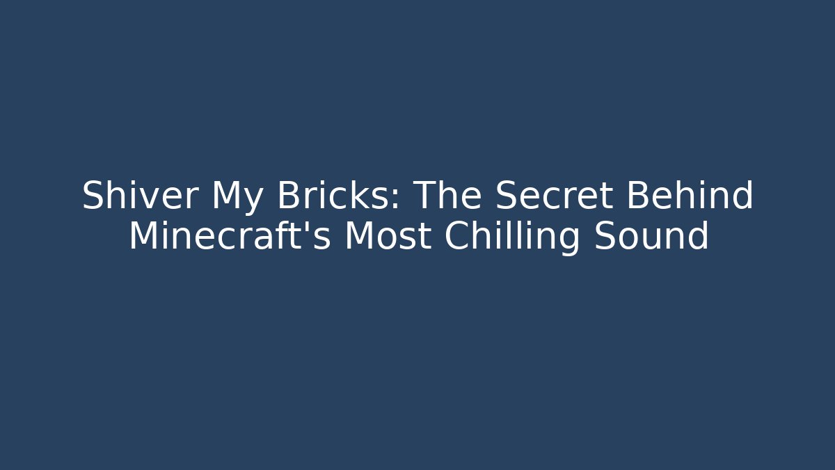 Shiver My Bricks: The Secret Behind Minecraft's Most Chilling Sound