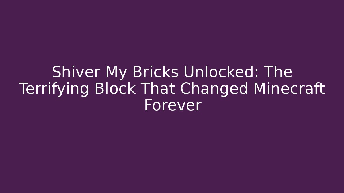 Shiver My Bricks Unlocked: The Terrifying Block That Changed Minecraft Forever