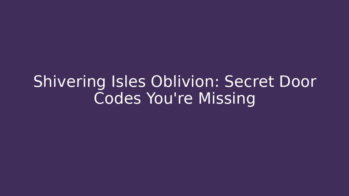 Shivering Isles Oblivion: Secret Door Codes You’re Missing