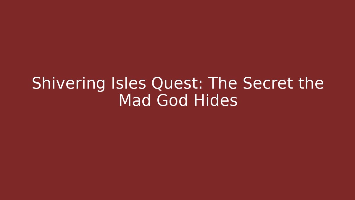 Shivering Isles Quest: The Secret the Mad God Hides