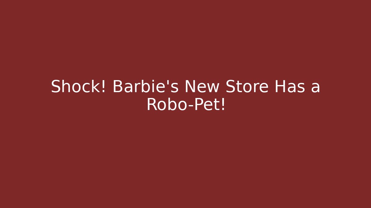 Shock! Barbie's New Store Has a Robo-Pet!