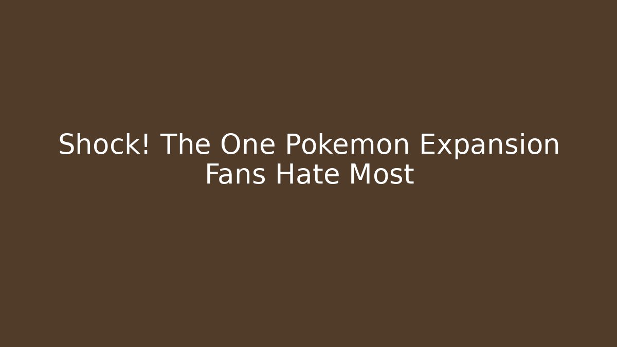 Shock! The One Pokemon Expansion Fans Hate Most