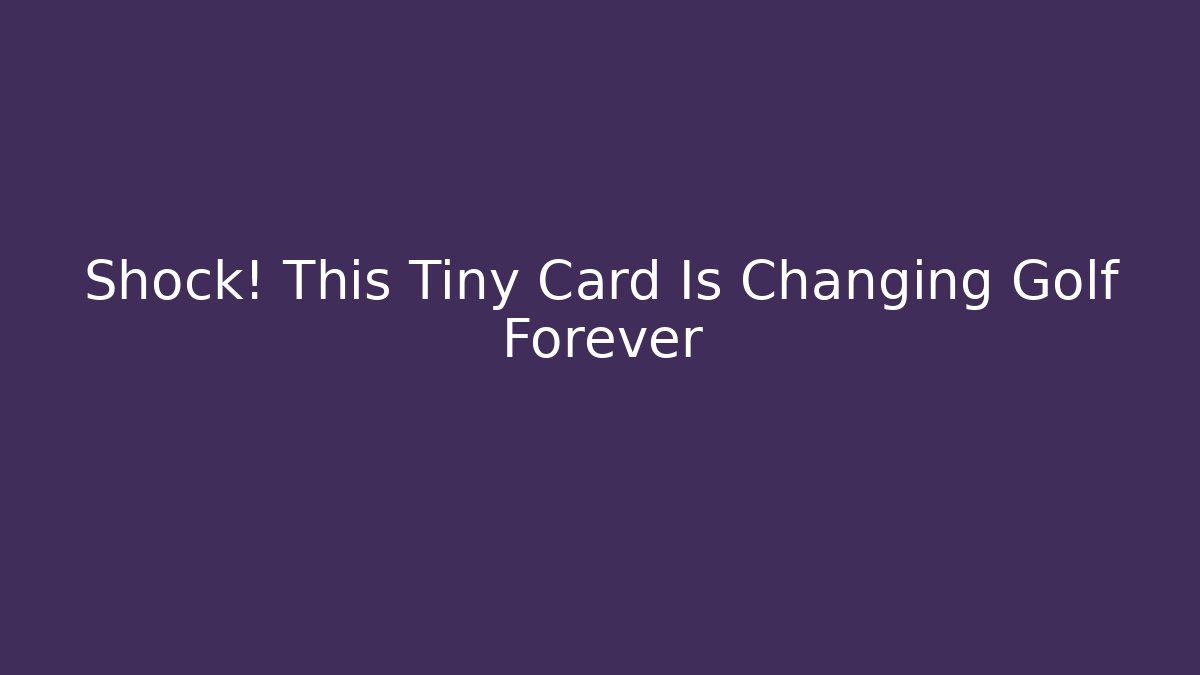 Shock! This Tiny Card Is Changing Golf Forever
