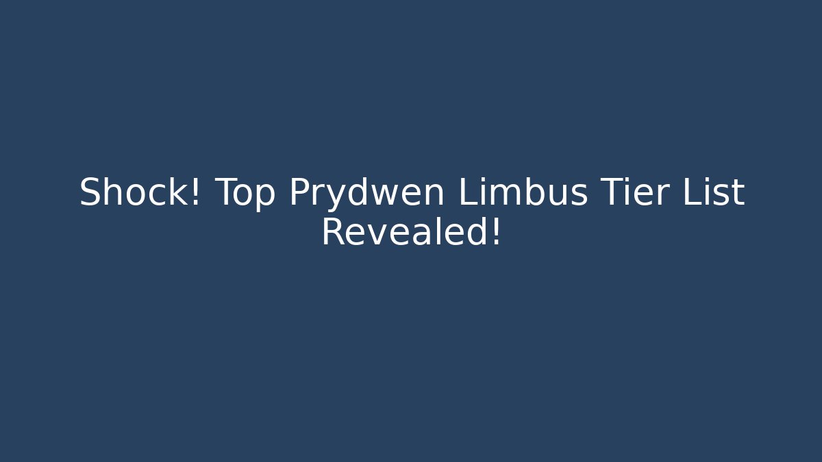 Shock! Top Prydwen Limbus Tier List Revealed!