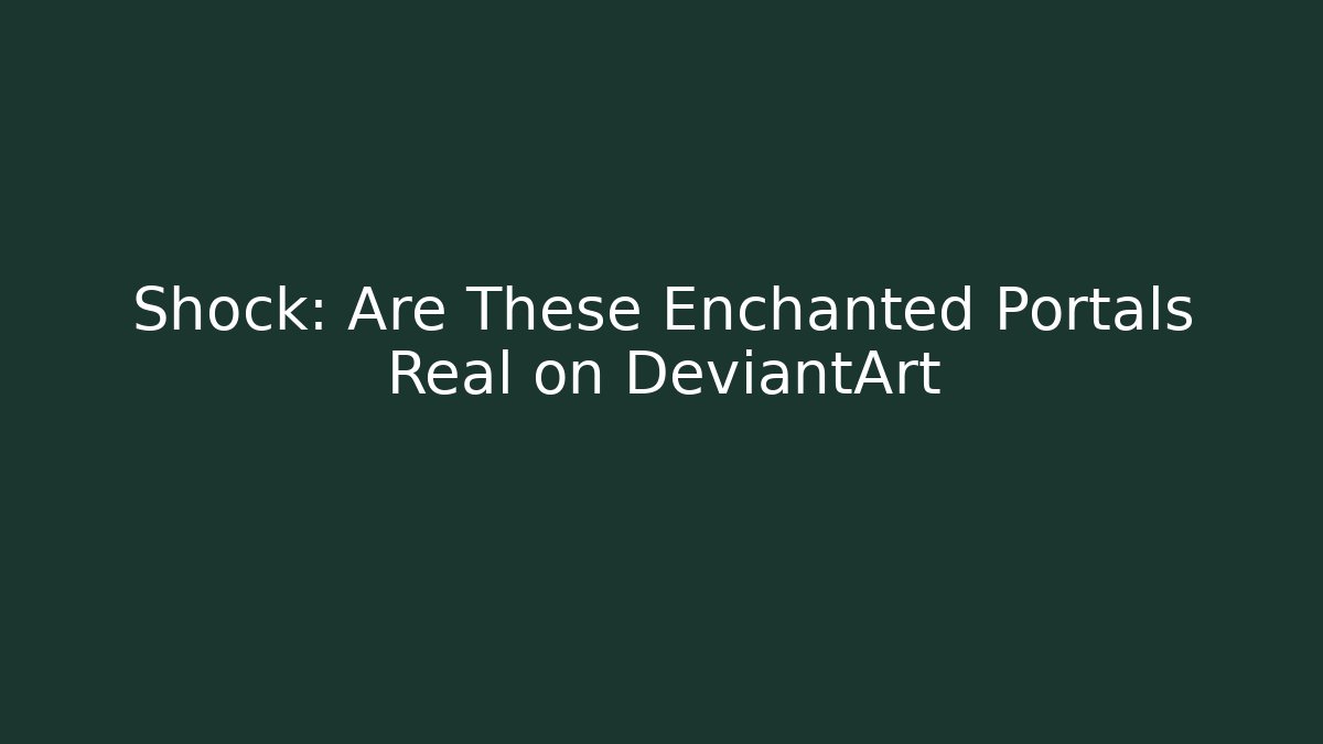 Shock: Are These Enchanted Portals Real on DeviantArt
