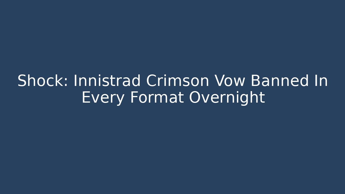 Shock: Innistrad Crimson Vow Banned In Every Format Overnight - Critter Realm