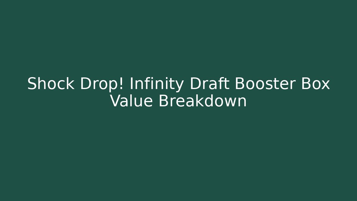 Shock Drop! Infinity Draft Booster Box Value Breakdown