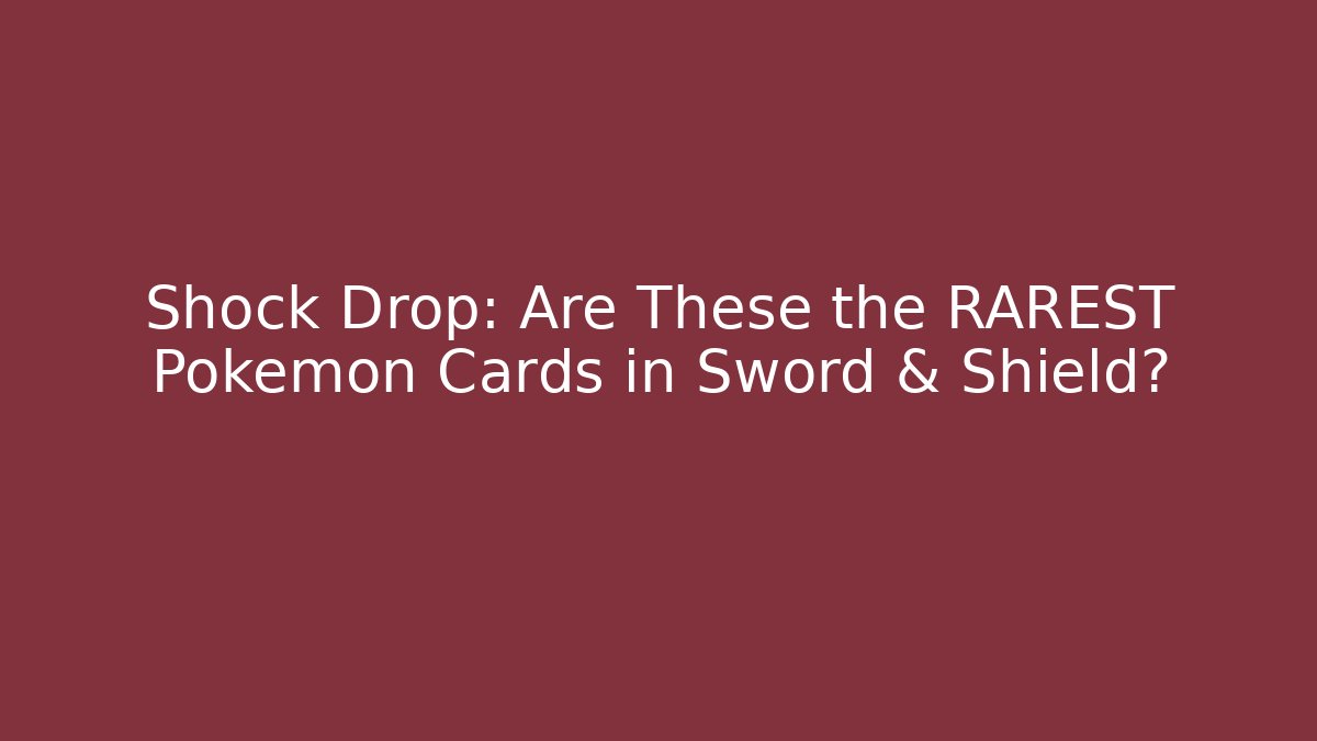 Shock Drop: Are These the RAREST Pokémon Cards in Sword & Shield?