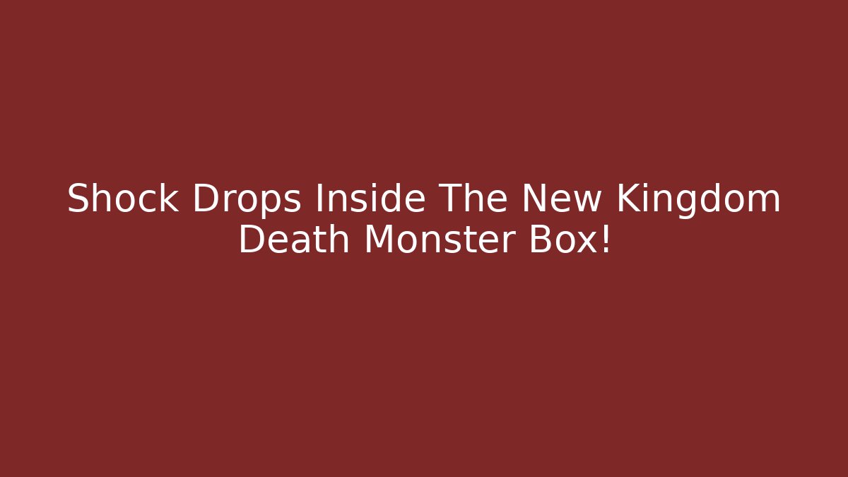 Shock Drops Inside The New Kingdom Death Monster Box!