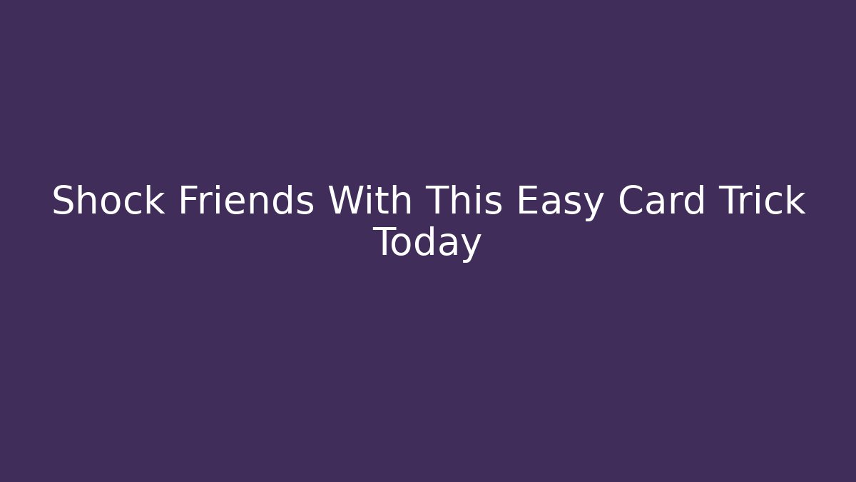 Shock Friends With This Easy Card Trick Today