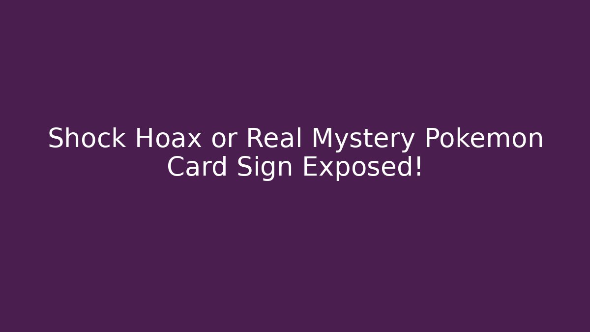 Shock Hoax or Real Mystery Pokémon Card Sign Exposed!