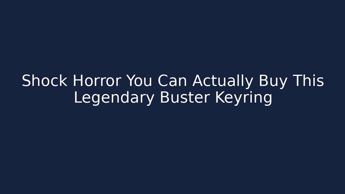 Shock Horror You Can Actually Buy This Legendary Buster Keyring