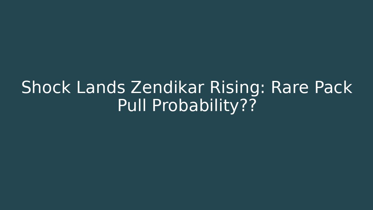 Shock Lands Zendikar Rising: Rare Pack Pull Probability揭秘