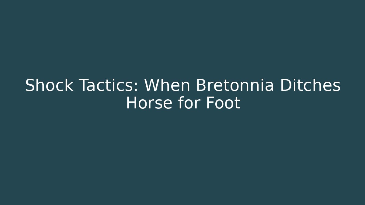 Shock Tactics: When Bretonnia Ditches Horse for Foot