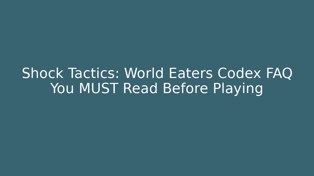 Shock Tactics: World Eaters Codex FAQ You MUST Read Before Playing - Critter Realm