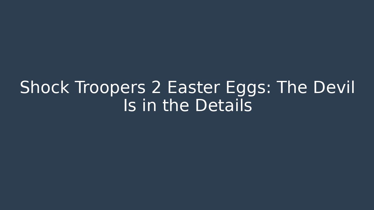 Shock Troopers 2 Easter Eggs: The Devil Is in the Details - Critter Realm