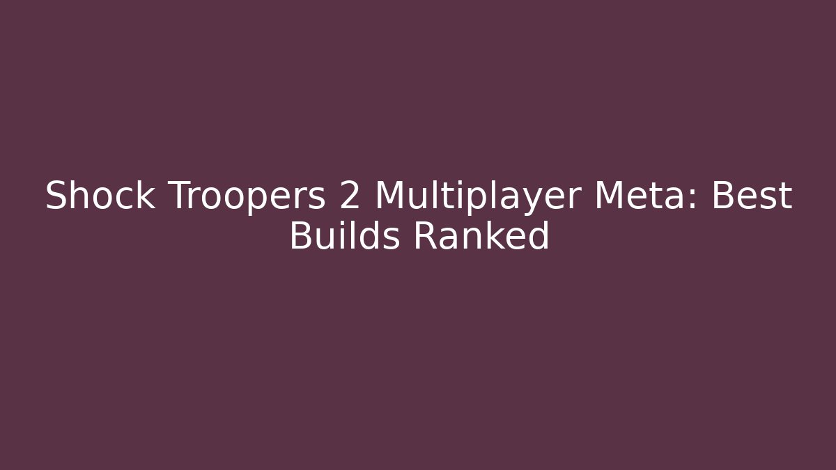 Shock Troopers 2 Multiplayer Meta: Best Builds Ranked