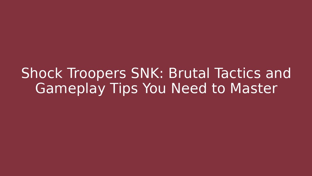 Shock Troopers SNK: Brutal Tactics and Gameplay Tips You Need to Master